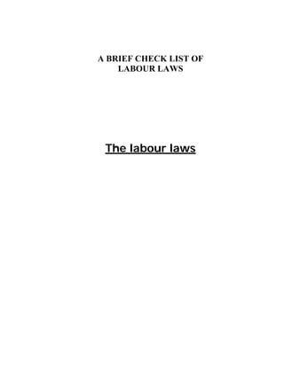 A BRIEF CHECK LIST OF
    LABOUR LAWS




 The labour laws
 