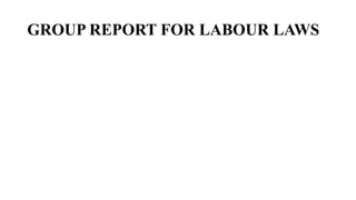 GROUP REPORT FOR LABOUR LAWS
 