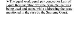 ➢As per Article 145, Payment of Equal Wage for
Equal work in contribution is an absolute
necessity and violation of the sa...