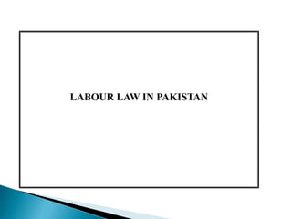 LABOUR LAW IN PAKISTAN
 
