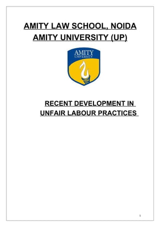 AMITY LAW SCHOOL, NOIDA
AMITY UNIVERSITY (UP)
RECENT DEVELOPMENT IN
UNFAIR LABOUR PRACTICES
1
 