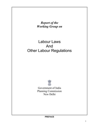 Report of the
     Working Group on



      Labour Laws
          And
Other Labour Regulations




     Government of India
     Planning Commission
          New Delhi




          PREFACE

                           1
 