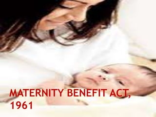 MATERNITY BENEFIT ACT,
1961
 