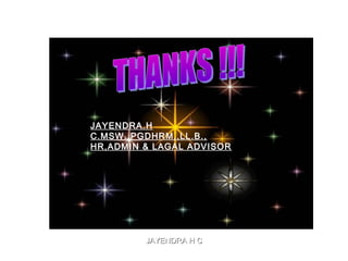 JAYENDRA H CJAYENDRA H C
JAYENDRA.H
C.MSW.,PGDHRM.,LL.B.,
HR,ADMIN & LAGAL ADVISOR
 