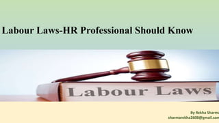 Labour Laws-HR Professional Should Know
By Rekha Sharma
sharmarekha2608@gmail.com
By Rekha Sharma
sharmarekha2608@gmail.com
 