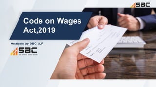 Code on Wages
Act,2019
Analysis by SBC LLP
 