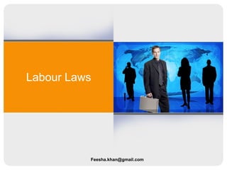 Labour Laws
Feesha.khan@gmail.com
 