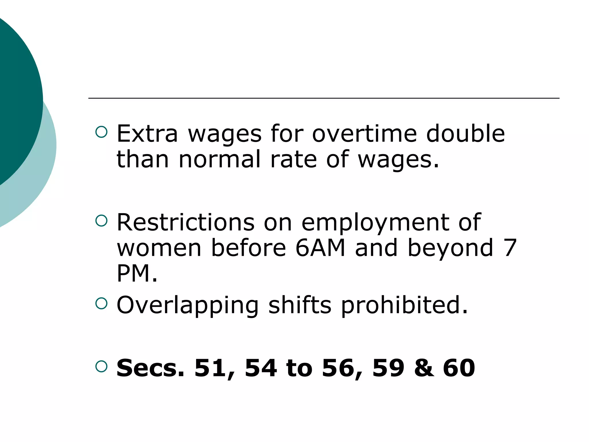 Extra wages for overtime double than normal rate of wages. Restrictions on employment of women before 6AM and beyond 7 PM. Overlapping shifts prohibited. Secs. 51, 54 to 56, 59 & 60 
