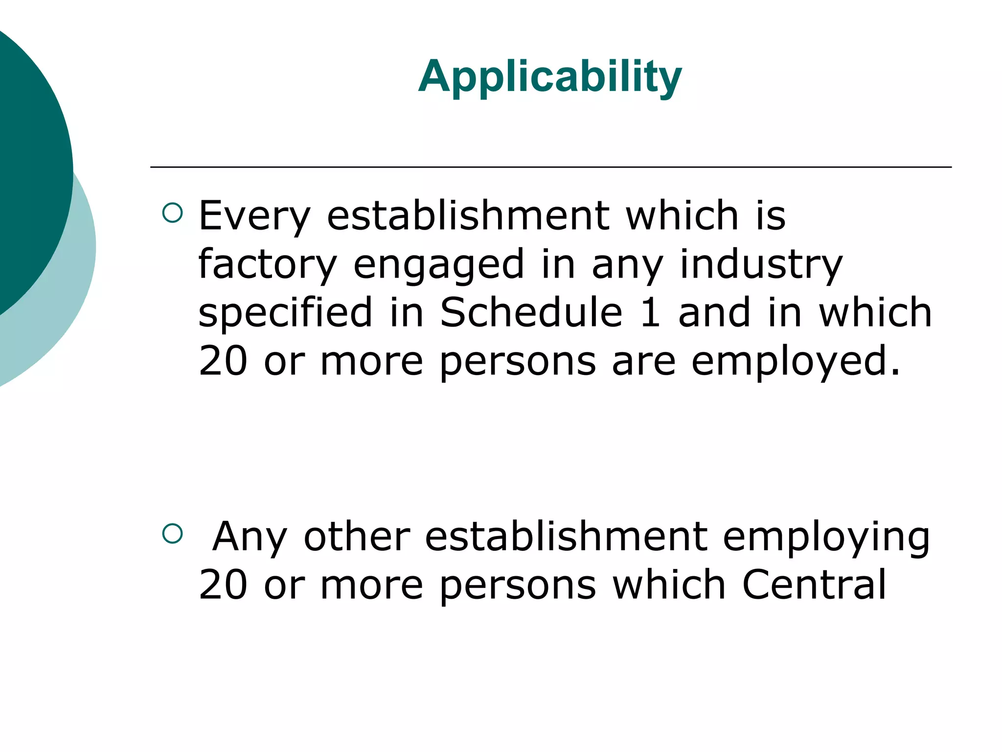 Applicability Every establishment which is factory engaged in any industry specified in Schedule 1 and in which 20 or more persons are employed. Any other establishment employing 20 or more persons which Central 