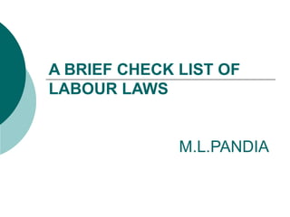 A BRIEF CHECK LIST OF LABOUR LAWS   M.L.PANDIA 