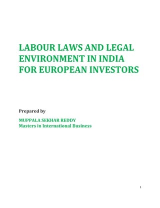 1
LABOUR LAWS AND LEGAL
ENVIRONMENT IN INDIA
FOR EUROPEAN INVESTORS
Prepared by
MUPPALA SEKHAR REDDY
Masters in International Business
 