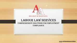 Labour Law Services
Comprehensive Solutions for Employment
Compliance
www.ahlawatassociates.
 