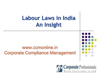 Labour Laws in IndiaAn Insight www.ccmonline.inCorporate Compliance Management 