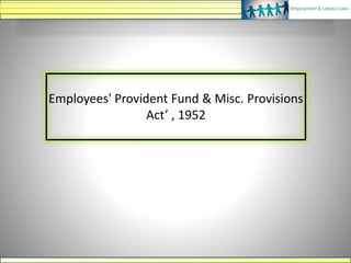 Employees' Provident Fund & Misc. Provisions
Act’ , 1952
 