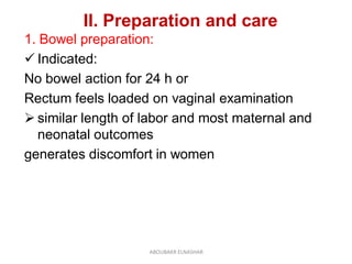 II. Preparation and care
1. Bowel preparation:
 Indicated:
No bowel action for 24 h or
Rectum feels loaded on vaginal exa...