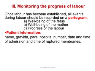 III. Monitoring the progress of labour
Once labour has become established, all events
during labour should be recorded on ...