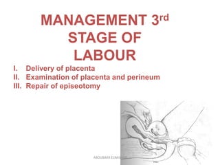 MANAGEMENT 3rd
STAGE OF
LABOUR
I. Delivery of placenta
II. Examination of placenta and perineum
III. Repair of episeotomy
...