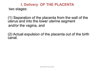 I. Delivery OF THE PLACENTA
two stages:
(1) Separation of the placenta from the wall of the
uterus and into the lower uter...