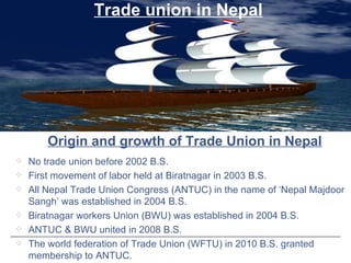 <ul><li>No trade union before 2002 B.S. </li></ul><ul><li>First movement of labor held at Biratnagar in 2003 B.S. </li></u...