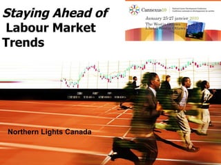 Staying Ahead of   Labour Market Trends Northern Lights Canada 
