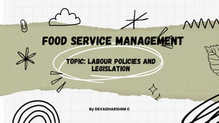 topic: LABOUR POLICIES AND
LEGISLATION
By DEVADHARSHINI C
food service management
 