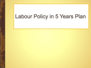Labour Policy in 5 Years Plan
 