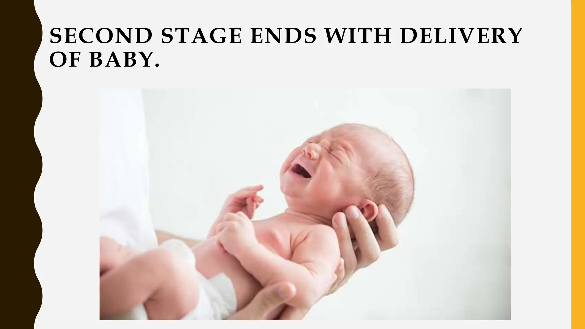 SECOND STAGE ENDS WITH DELIVERY
OF BABY.
 