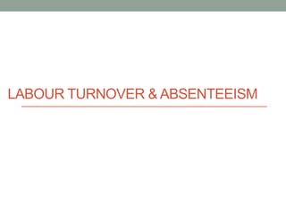 LABOUR TURNOVER & ABSENTEEISM
 