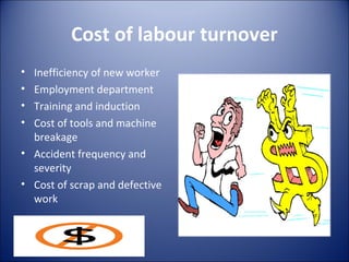 Cost of labour turnover
• Inefficiency of new worker
• Employment department
• Training and induction
• Cost of tools and machine
  breakage
• Accident frequency and
  severity
• Cost of scrap and defective
  work
 