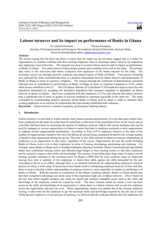 European Journal of Business and Management                                                               www.iiste.org
ISSN 2222-1905 (Paper) ISSN 2222-2839 (Online)
Vol 4, No.7, 2012



 Labour turnover and its impact on performance of Banks in Ghana
                               Dr. Gabriel Dwomoh,                 Thomas Korankye
           Institute of Entrepreneurship and Enterprise Development, Kumasi Polytechnic, Kumasi Ghana
                               Email of corresponding author: gabdwumo@yahoo.com
Abstract
The normal saying that the devil you know is better than the angel you do not know suggest that it is better for
organizations to continue working with their existing employees than to encourage labour turnover by employing
new employees most of the time. The research was done to examine labour turnover and its impact on performance
of Banks in Ghana. Two main sources of data namely primary and secondary were used in the study. The primary
data refers to the interviews that where conducted with employees of the banks selected for the study. The
secondary source was through journals, textbooks and annual reports of Bank of Ghana. Convenience Sampling
was used and the study concluded that there is a positive relationship between labour turnover and performance of
Banks in Ghana in terms of customer complains. The analysis through the coefficient of determination calculated
indicated that its contribution to performance of Banks in Ghana in terms of customer complains is 55.8% whilst
other factors contribute to 44.2%.    The Chi Square Statistic (X2) calculated 71.074 made the study to reject the null
hypothesis formulated by accepting the alternative hypothesis that customer complains is dependent on labour
turnover in Banks in Ghana. Interviews conducted with the employees (72.3%) also showed that labour turnover
play a significant role in terms of quality of services rendered to customers especially in the short run. The study
concluded by recommending positive measures which Banks in Ghana need to adopt in order to maintain their
existing employees so as continue the relationship they had already established with customers.
Keywords: Labour turnover, customer complains, performance, banking industry

1.   Introduction

Labour turnover is a term that is widely used by many human resource practitioners. It is true that many studies have
been conducted on this topic but what must be noted here is that most of the researchers focus on the causes and as
such little had been done on examining the sources of employee turnover, effects and various strategies that can be
used by managers in various organizations in Ghana to ensure that there is employee continuity in their organizations
to enhance overall organizational performance. According to Price (1977) employee turnover is the ratio of the
number of organizational members who have left during the period being considered divided by the average number
of people in that organization during the period. This term is also often utilized in efforts to measure relationships of
employees in an organization as they leave, regardless of the reason. Organizations all over the world including
Banks in Ghana invest a lot in their employees in terms of training, developing, maintaining and retaining. For
example, many Banks in Ghana such as Standard Chartered, Barclays, Ecobank, Ghana Commercial and Agricultural
banks have established training centers and allocates huge budget to these training centers so that their employees
can be trained to improve their skills and knowledge. The essence of providing these huge sums of money toward
training actually conforms to the comment given by Becker (1999) that the most common cause of employees
leaving their jobs is inability of the employees to match their skills against the skills demanded by the job.
According to Kevin et al (2004), although there is no standard framework for understanding employee’s turnover
process as whole, a wide range of factors have been found useful in interpreting employee turnover. In line with this,
there is need to develop a fuller understanding of employee turnover, more especially its impact on performance of
Banks in Ghana. With the increase in competition in the Ghana’s banking industry, Banks in Ghana should note
that their competitive advantage can easily erase if they experience high rate of labour turnover. This is based on
the fact that whilst tangible products can easily be copied and imitated, intangible assets such as the skills and
knowledge of the employees cannot be copied by rivals. The most common means by which a rival can have
access to the skills and knowledge of an organization is where there is a labour turnover and as such the employee
leaves the organization and joins the rival. When organizations employ new people due to the existing employee
leaving, it takes time for the employee to get the necessary skills and knowledge required by the job and as such
whilst the new employee is in the process of learning, it is believed that the work provided by the new employee will

                                                          201
 