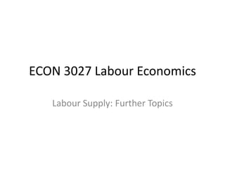 ECON 3027 Labour Economics

   Labour Supply: Further Topics
 