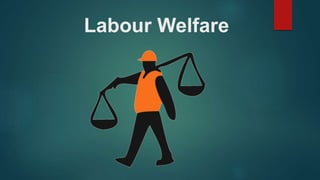 Labour Welfare
 