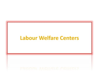 Labour Welfare Centers
 