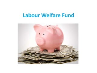 Labour Welfare Fund
 