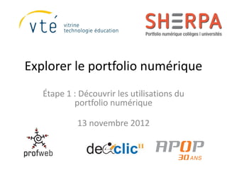 Explorer le portfolio numérique
   Étape 1 : Découvrir les utilisations du
           portfolio numérique

            13 novembre 2012
 