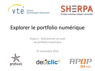 Explorer le portfolio numérique
        Étape 2 : Sélectionner un outil
           de portfolio numérique


             27 novembre 2012
 