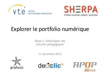 Explorer le portfolio numérique
         Étape 3 : Développer des
          activités pédagogiques


           11 décembre 2012
 