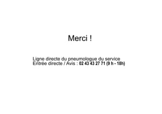 Ligne directe du pneumologue du service
Entrée directe / Avis : 02 43 43 27 71 (9 h - 18h)
Merci !
 