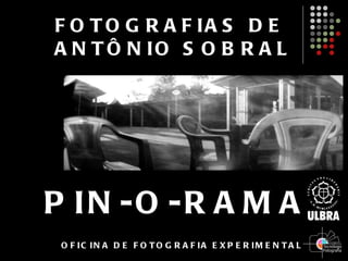 FOTOGRAFIAS DE ANTÔNIO SOBRAL PIN-O-RAMA OFICINA DE FOTOGRAFIA EXPERIMENTAL 