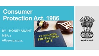 Consumer
Protection Act, 1986
BY – HONEY ANANT
MBA 2
A80301921014
 