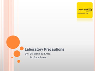 Laboratory Precautions
By : Dr. Mahmoud Alaa
    Dr. Sara Samir
 