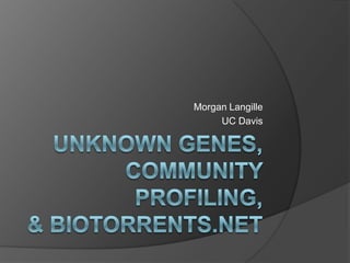 unknown genes, Community Profiling,& Biotorrents.net Morgan Langille  UC Davis 