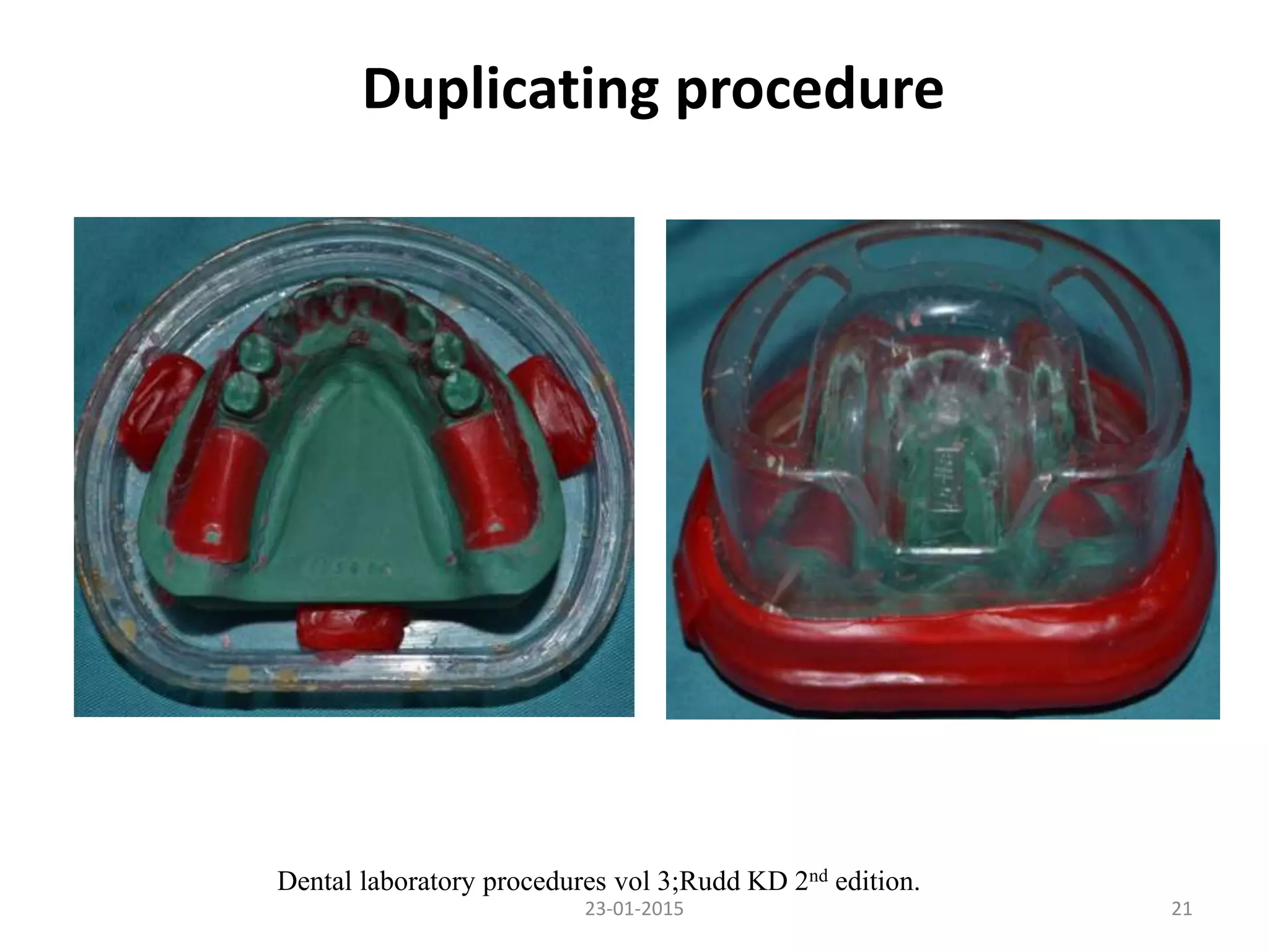 2123-01-2015
Dental laboratory procedures vol 3;Rudd KD 2nd edition.
Duplicating procedure
 
