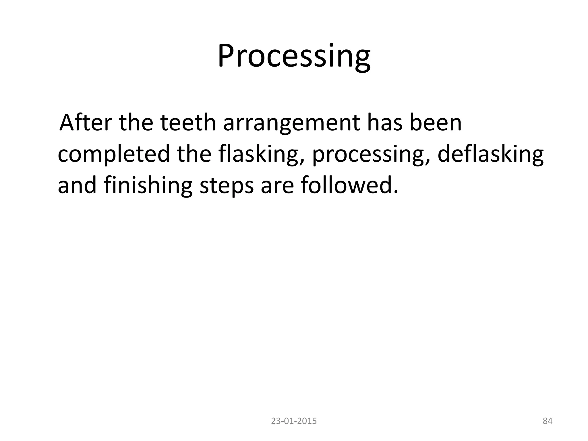 Processing
After the teeth arrangement has been
completed the flasking, processing, deflasking
and finishing steps are followed.
8423-01-2015
 