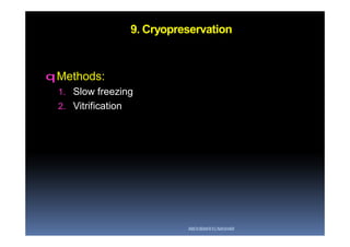 9. Cryopreservation
qMethods:
1. Slow freezing
2. Vitrification
ABOUBAKR ELNASHAR
 