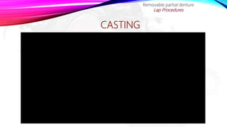 CASTING
Removable partial denture
Lap Procedures
 