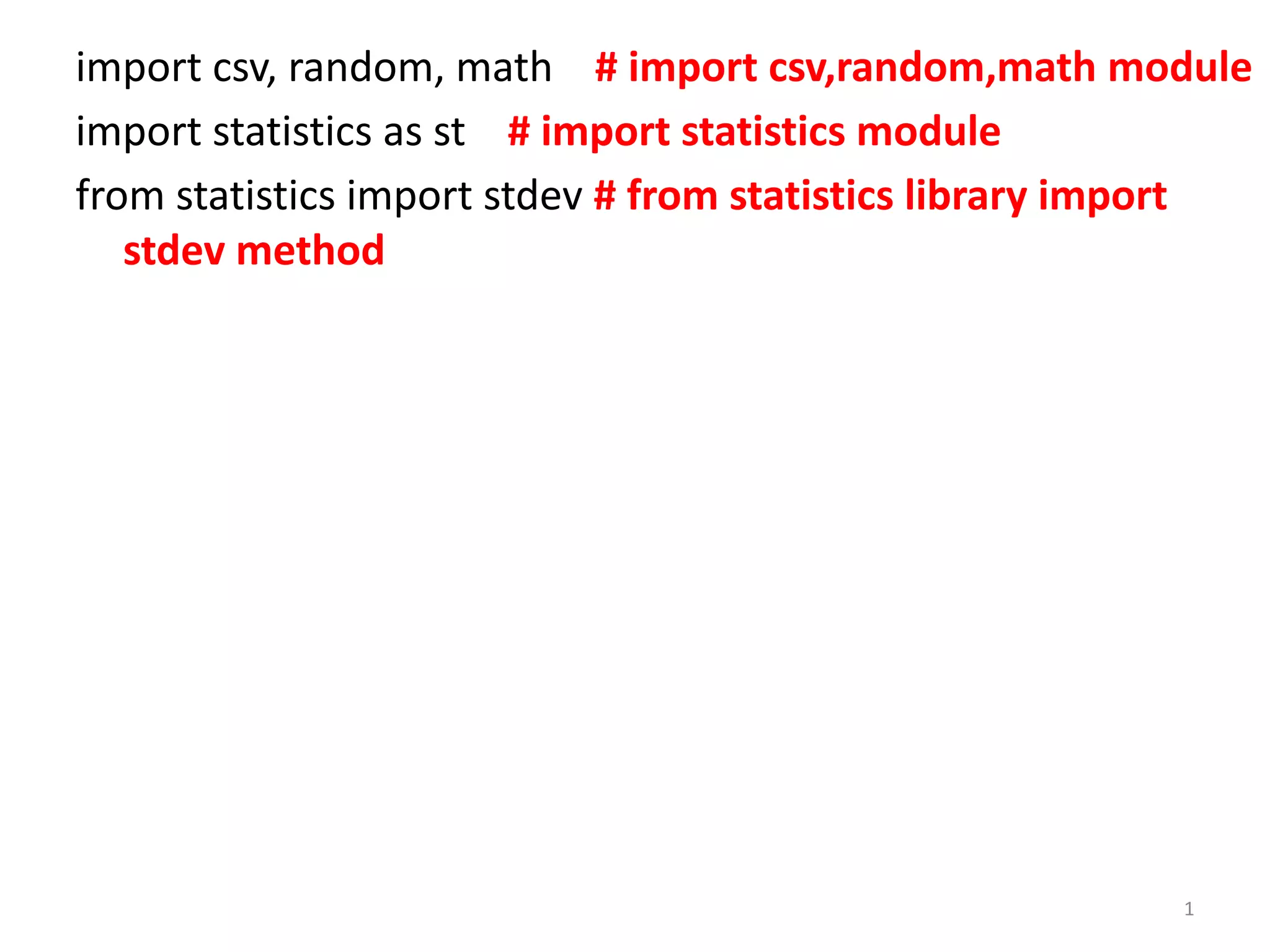 import csv, random, math # import csv,random,math module
import statistics as st # import statistics module
from statistics import stdev # from statistics library import
stdev method
1
 