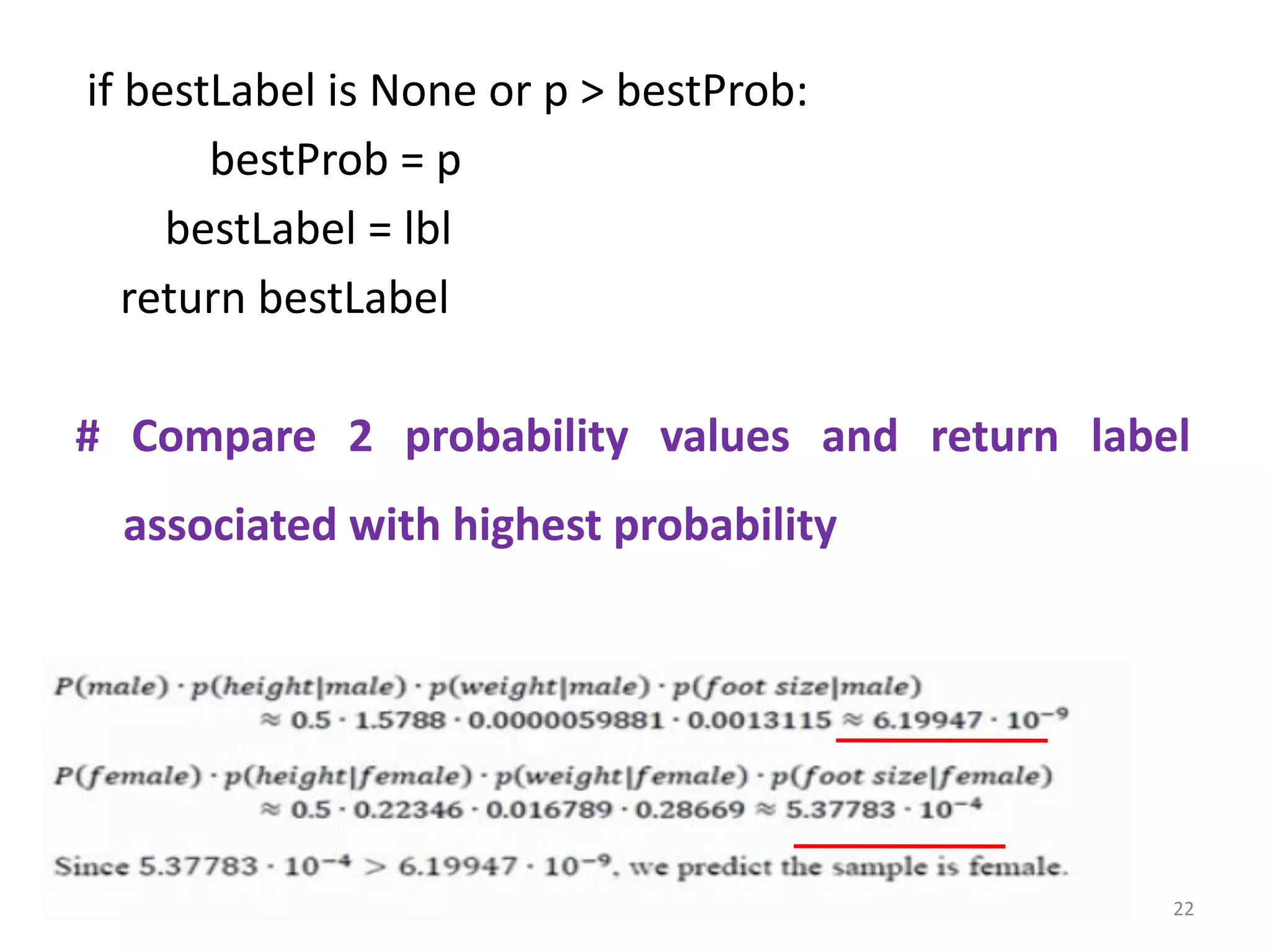 if bestLabel is None or p > bestProb:
bestProb = p
bestLabel = lbl
return bestLabel
# Compare 2 probability values and return label
associated with highest probability
22
 