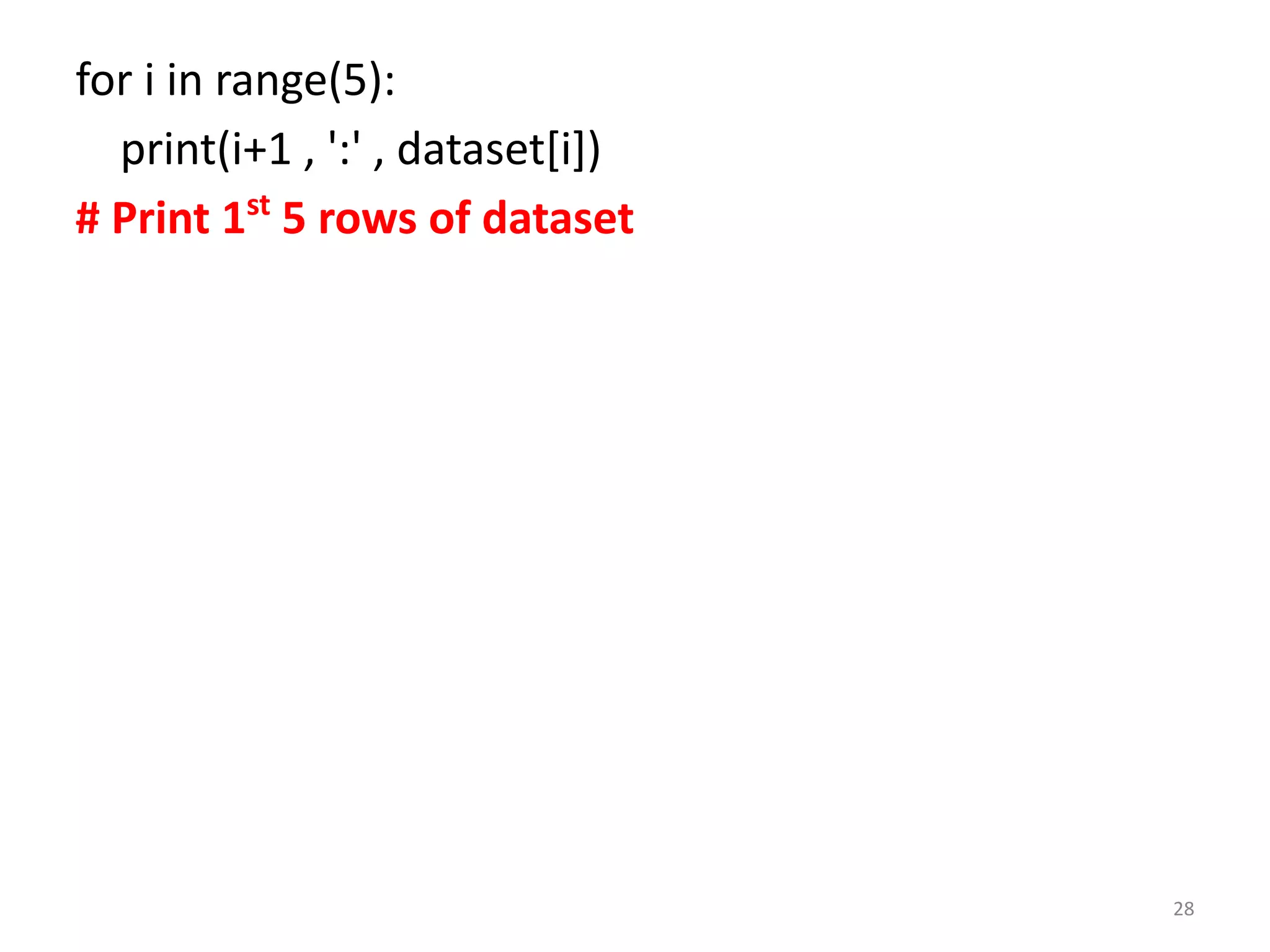 for i in range(5):
print(i+1 , ':' , dataset[i])
# Print 1st
5 rows of dataset
28
 