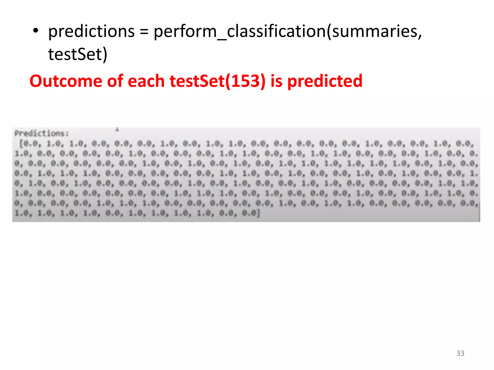 • predictions = perform_classification(summaries,
testSet)
Outcome of each testSet(153) is predicted
33
 